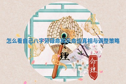 怎么看自己八字劳碌命揭示命运真相与调整策略 怎么看自己八字劳碌命揭示命运真相与调整策略