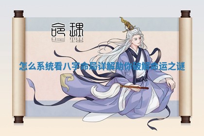 怎么系统看八字命局详解助你破解命运之谜