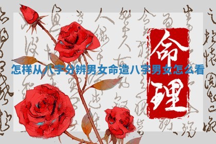 怎样从八字分辨男女命造 八字男女怎么看