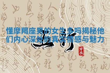 懂摩羯座男的女生多吗揭秘他们内心深处的真实情感与魅力
