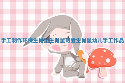 手工制作环保生肖鼠生肖鼠_可爱生肖鼠幼儿手工作品