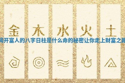 揭开富人的八字日柱是什么命的秘密让你走上财富之路