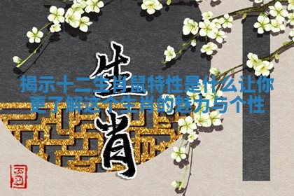 揭示十二生肖鼠特性是什么让你更了解这个生肖的魅力与个性