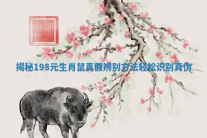 揭秘198元生肖鼠真假辨别方法轻松识别真伪 揭秘198元生肖鼠真假辨别方法轻松识别真伪
