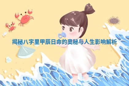 揭秘八字里甲辰日命的奥秘与人生影响解析