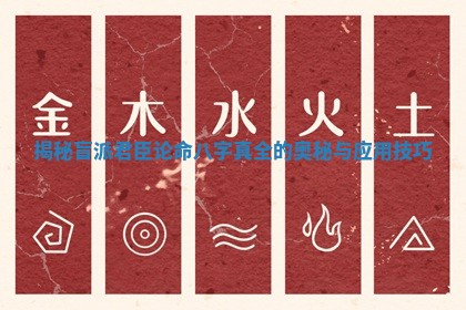 揭秘盲派君臣论命八字真全的奥秘与应用技巧