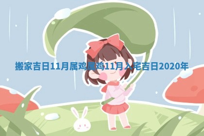 搬家吉日11月属鸡_属鸡11月入宅吉日2020年