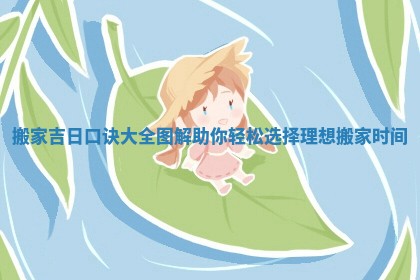 搬家吉日口诀大全图解助你轻松选择理想搬家时间