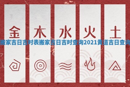 搬家吉日吉时表_搬家吉日吉时查询2021黄道吉日查询