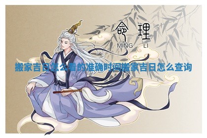 搬家吉日怎么看的准确时间 搬家吉日怎么查询