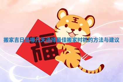 搬家吉日是哪几天选择最佳搬家时机的方法与建议