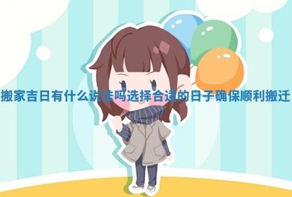 搬家吉日有什么说法吗选择合适的日子确保顺利搬迁