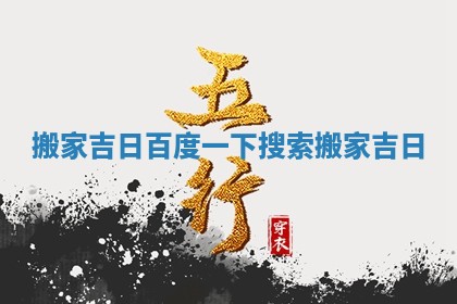 搬家吉日  百度一下 搜索搬家吉日