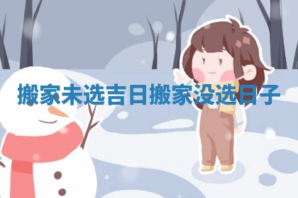 搬家未选吉日 搬家没选日子