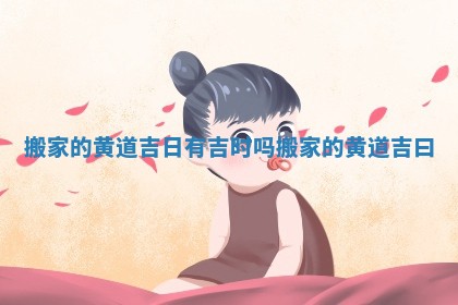 搬家的黄道吉日有吉时吗_搬家的黄道吉曰