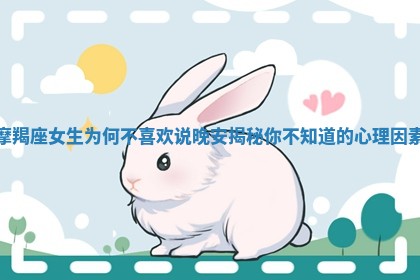 摩羯座女生为何不喜欢说晚安揭秘你不知道的心理因素