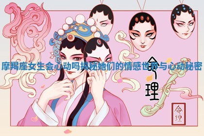 摩羯座女生会心动吗揭秘她们的情感世界与心动秘密