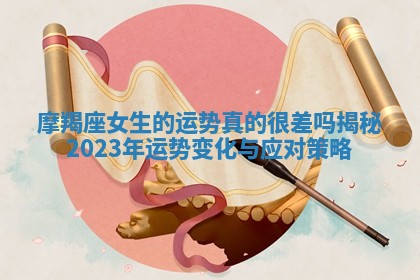 摩羯座女生的运势真的很差吗揭秘2023年运势变化与应对策略