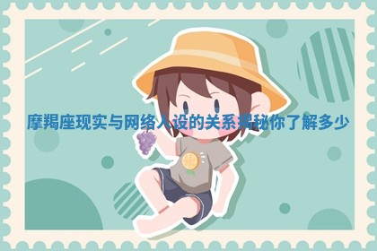 摩羯座现实与网络人设的关系揭秘你了解多少