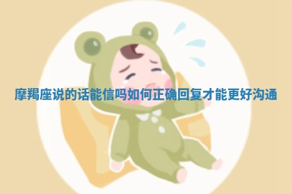 摩羯座说的话能信吗 如何正确回复才能更好沟通