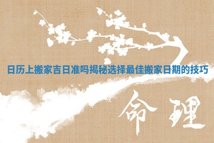 日历上搬家吉日准吗揭秘选择最佳搬家日期的技巧