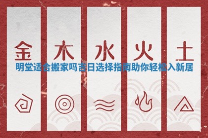 明堂适合搬家吗吉日选择指南助你轻松入新居
