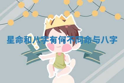 星命和八字有何不同_命与八字