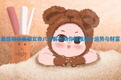 最佳财运面相女命八字解析助你轻松提升运势与财富