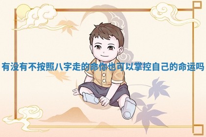 有没有不按照八字走的命你也可以掌控自己的命运吗