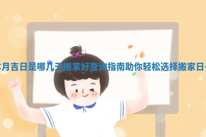 本月吉日是哪几天搬家好查询指南助你轻松选择搬家日子