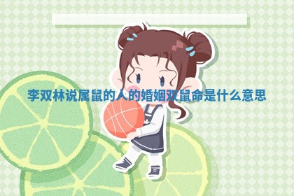 李双林说属鼠的人的婚姻_双鼠命是什么意思