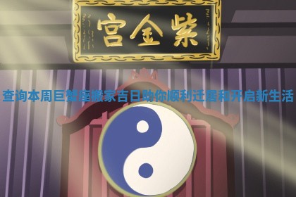 查询本周巨蟹座搬家吉日助你顺利迁居和开启新生活