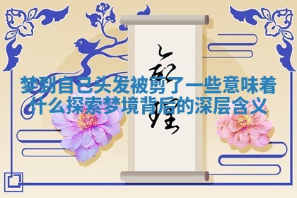 梦到自己头发被剪了一些意味着什么探索梦境背后的深层含义