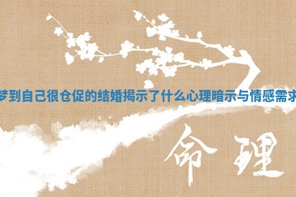 梦到自己很仓促的结婚揭示了什么心理暗示与情感需求