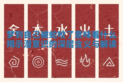 梦到自己被蛇咬了意味着什么揭示潜意识的深层含义与解读