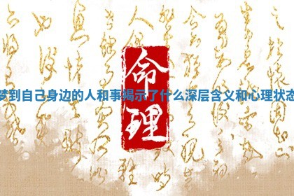 梦到自己身边的人和事揭示了什么深层含义和心理状态