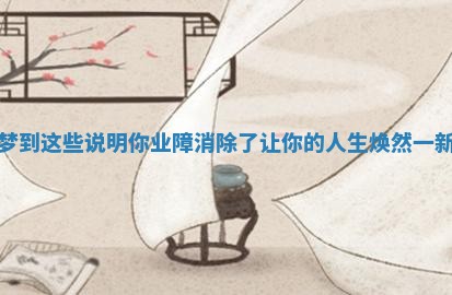 梦到这些说明你业障消除了让你的人生焕然一新