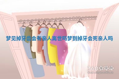 梦见掉牙齿会有亲人离世吗_梦到掉牙会死亲人吗