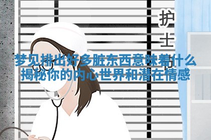 梦见排出好多脏东西意味着什么揭秘你的内心世界和潜在情感