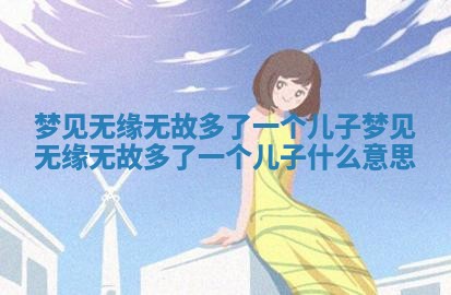 梦见无缘无故多了一个儿子_梦见无缘无故多了一个儿子什么意思