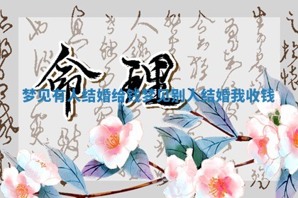 梦见有人结婚给钱 梦见别人结婚我收钱 梦见有人结婚给钱 梦见别人结婚我收钱