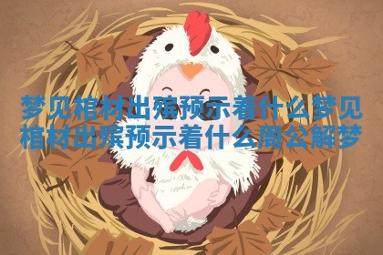 梦见棺材出殡预示着什么 梦见棺材出殡预示着什么周公解梦