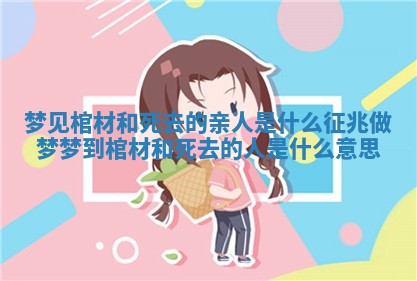 梦见棺材和死去的亲人是什么征兆_做梦梦到棺材和死去的人是什么意思