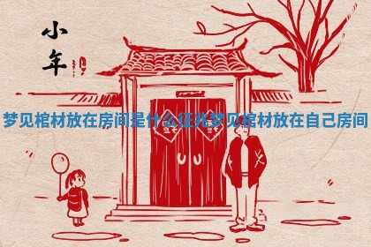 梦见棺材放在房间是什么征兆_梦见棺材放在自己房间