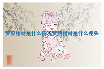 梦见棺材是什么情况 梦到棺材是什么兆头