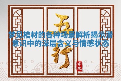 梦见棺材的各种场景解析揭示潜意识中的深层含义与情感状态