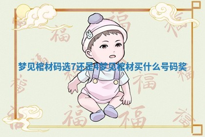 梦见棺材码选7还是4_梦见棺材买什么号码奖