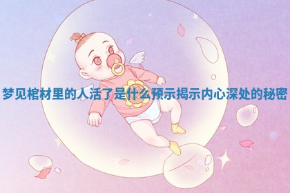 梦见棺材里的人活了是什么预示揭示内心深处的秘密