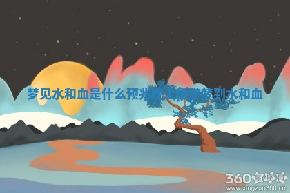 梦见水和血是什么预兆 晚上做梦梦到水和血