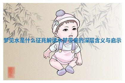 梦见水是什么征兆 解读水梦带来的深层含义与启示